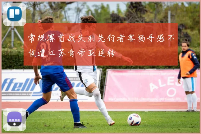 常规赛首战失利先行者客场手感不佳遭江苏肯帝亚逆转