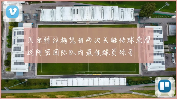 贝尔特拉梅凭借两次关键传球荣膺迈阿密国际队内最佳球员称号