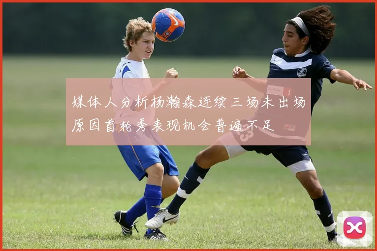 媒体人分析杨瀚森连续三场未出场原因首轮秀表现机会普遍不足