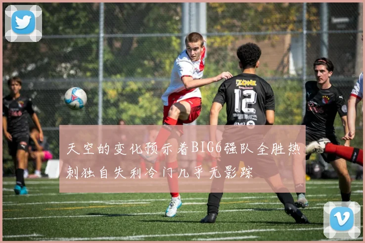 天空的变化预示着BIG6强队全胜热刺独自失利冷门几乎无影踪